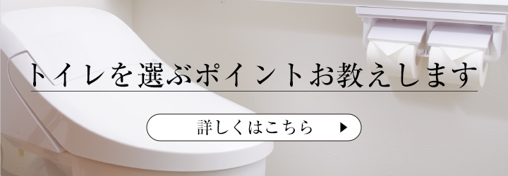 トイレを選ぶポイントお教えします 詳しくはこちら